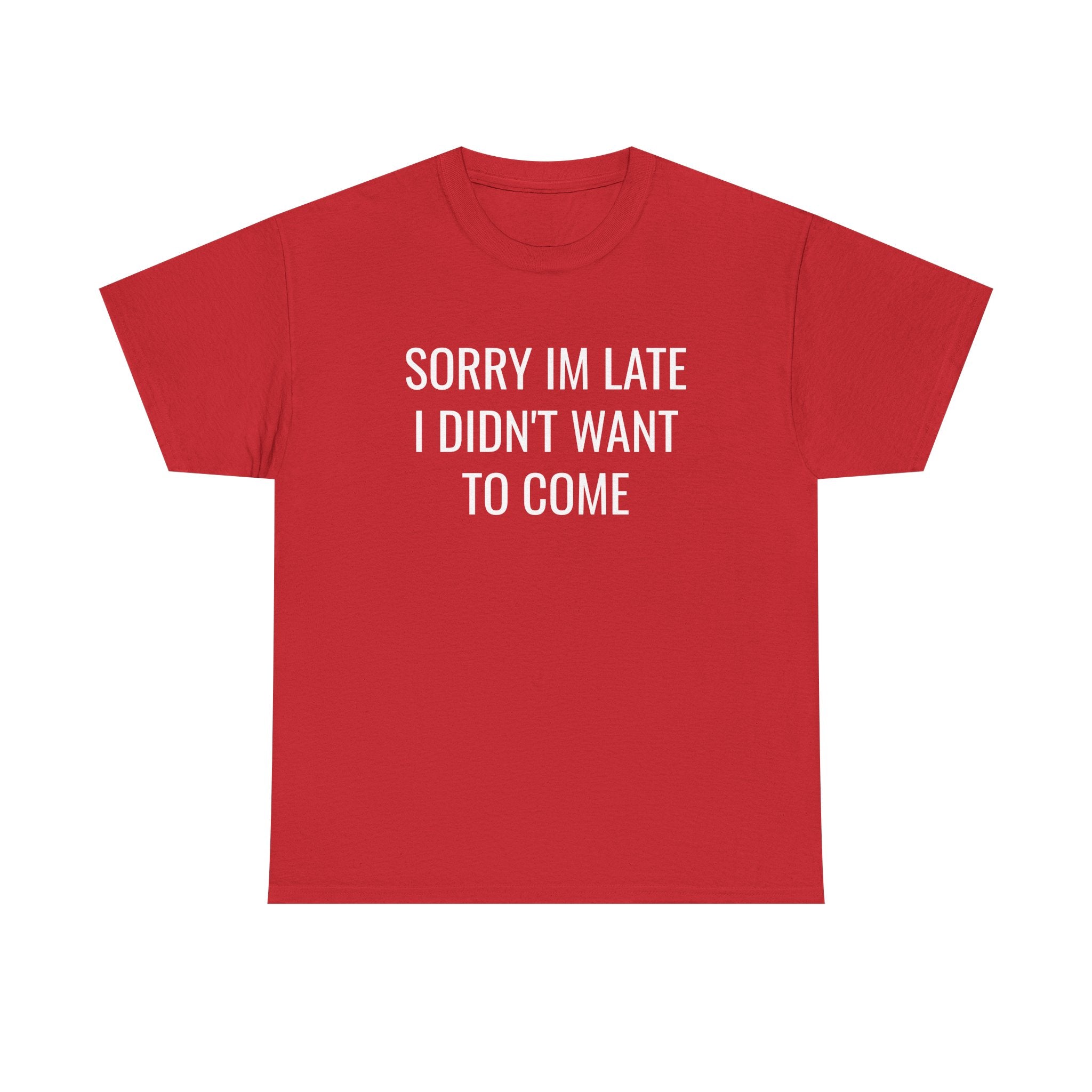 Sorry I'm Late I Didn't Want To Come T-Shirt
