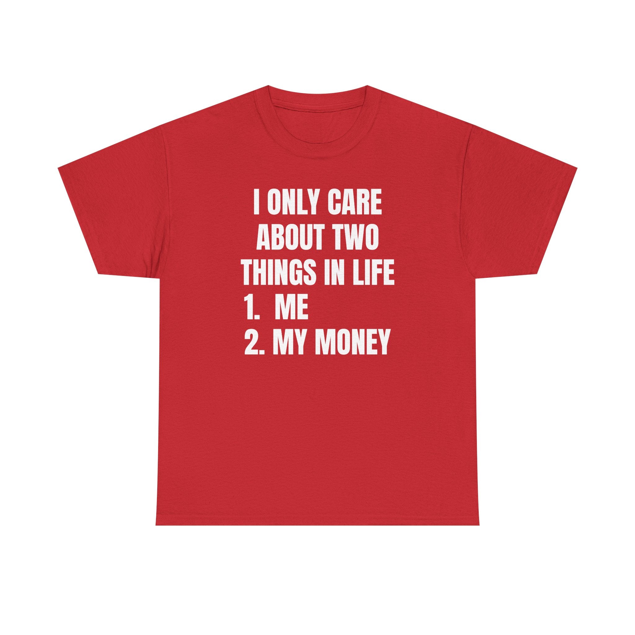 I Only Care About Two Things in Life: 1. Me 2. My Money