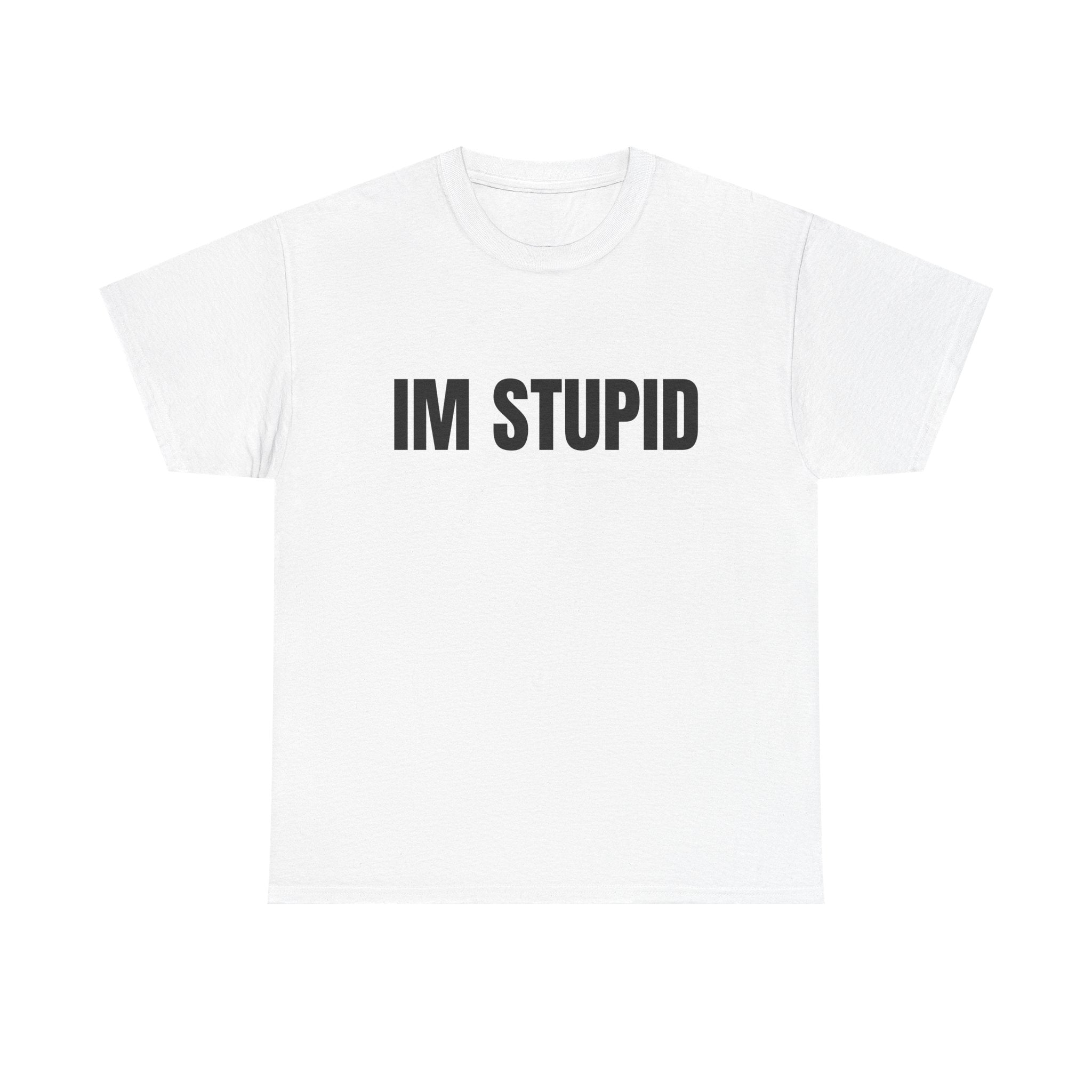 IM STUPID