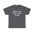 Sorry I'm Late I Didn't Want To Come T-Shirt