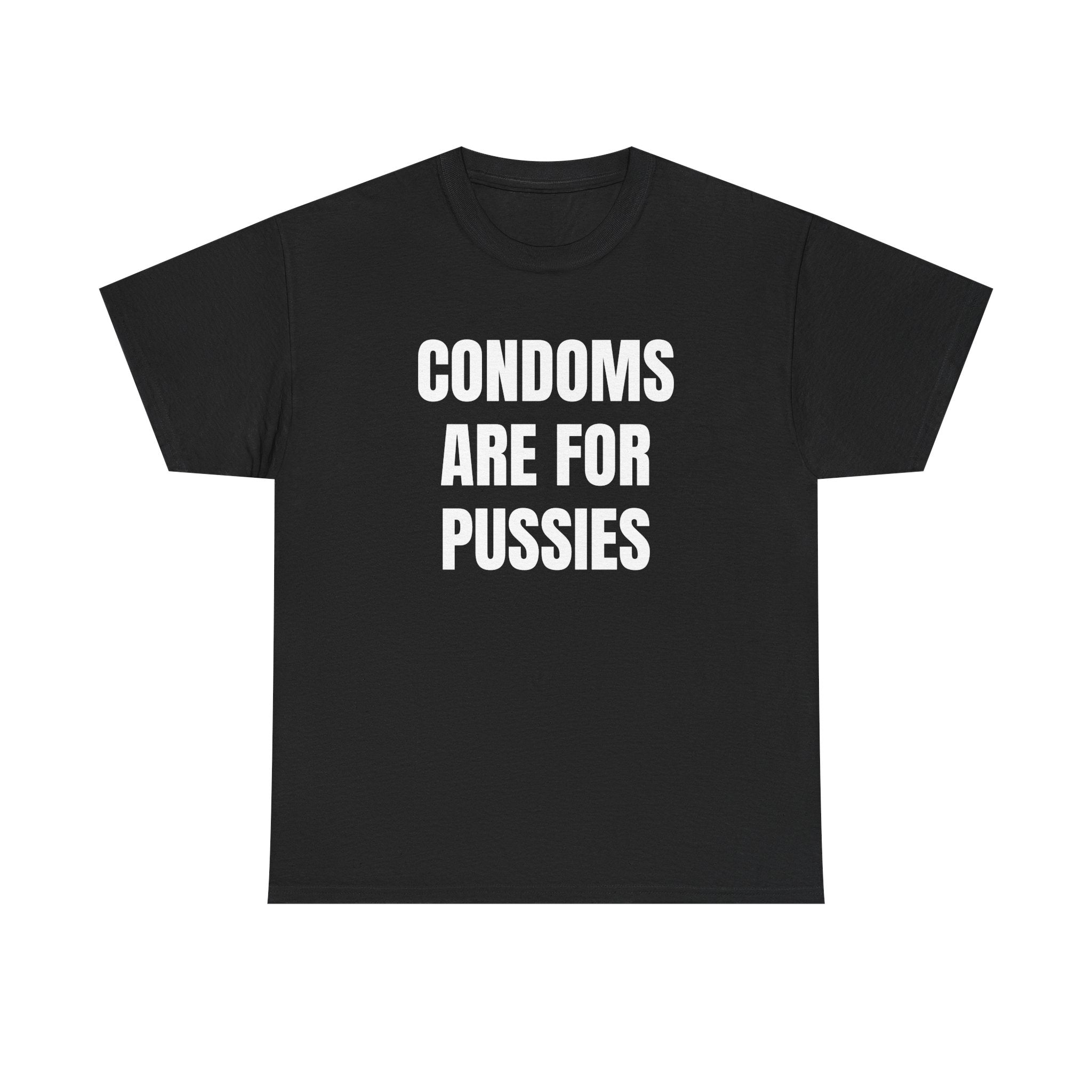 Condoms Are For Pussies