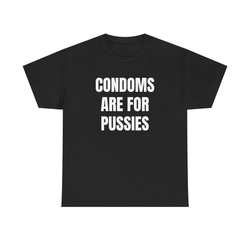 Condoms Are For Pussies