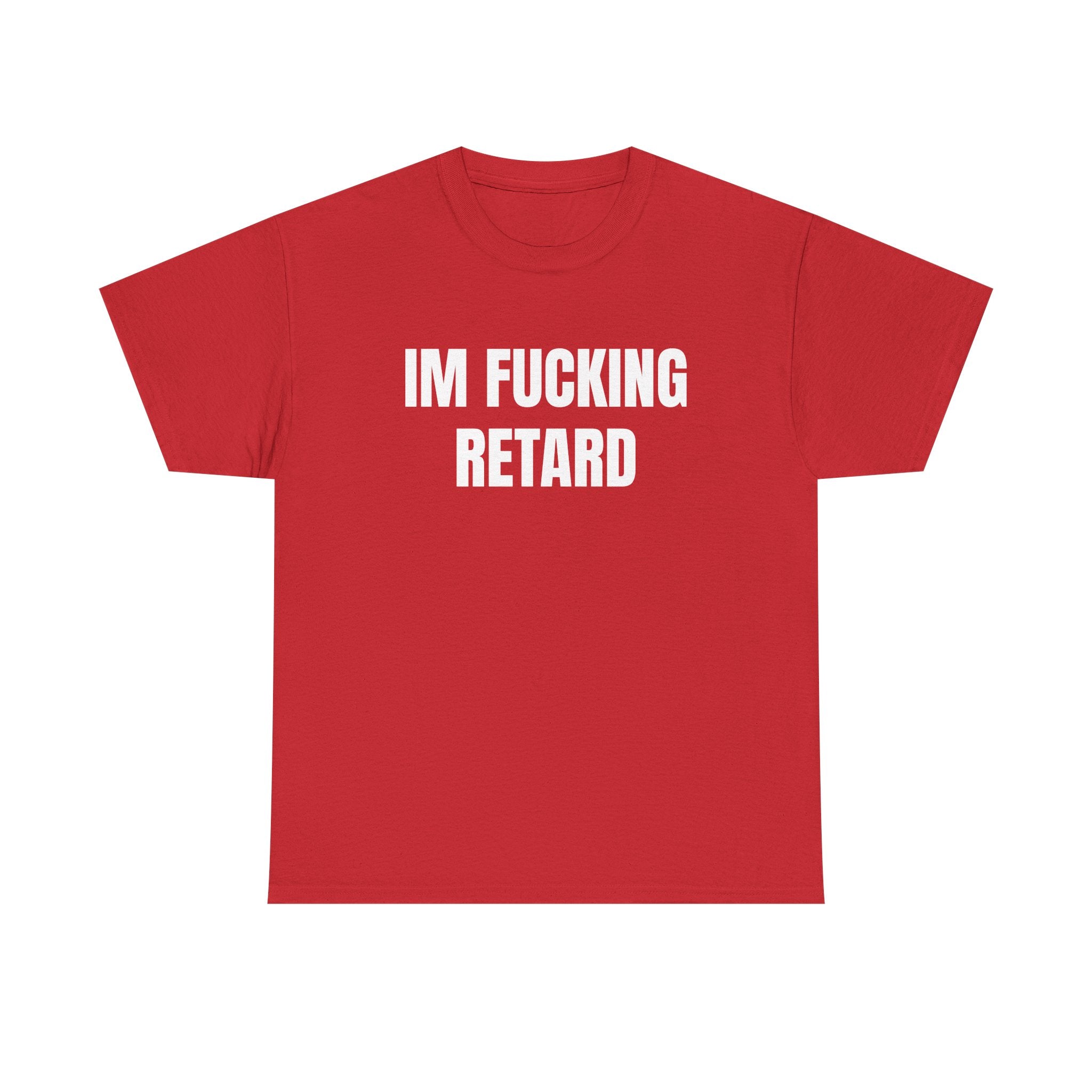 IM FUCKING RETARD