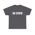 IM STUPID