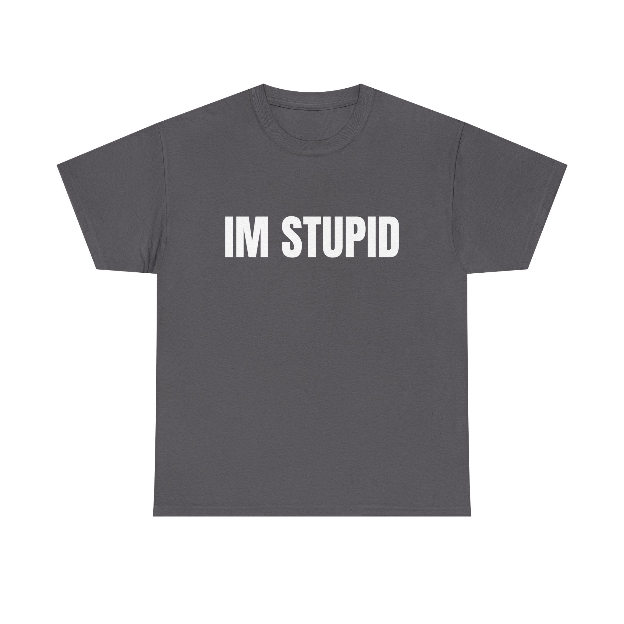 IM STUPID