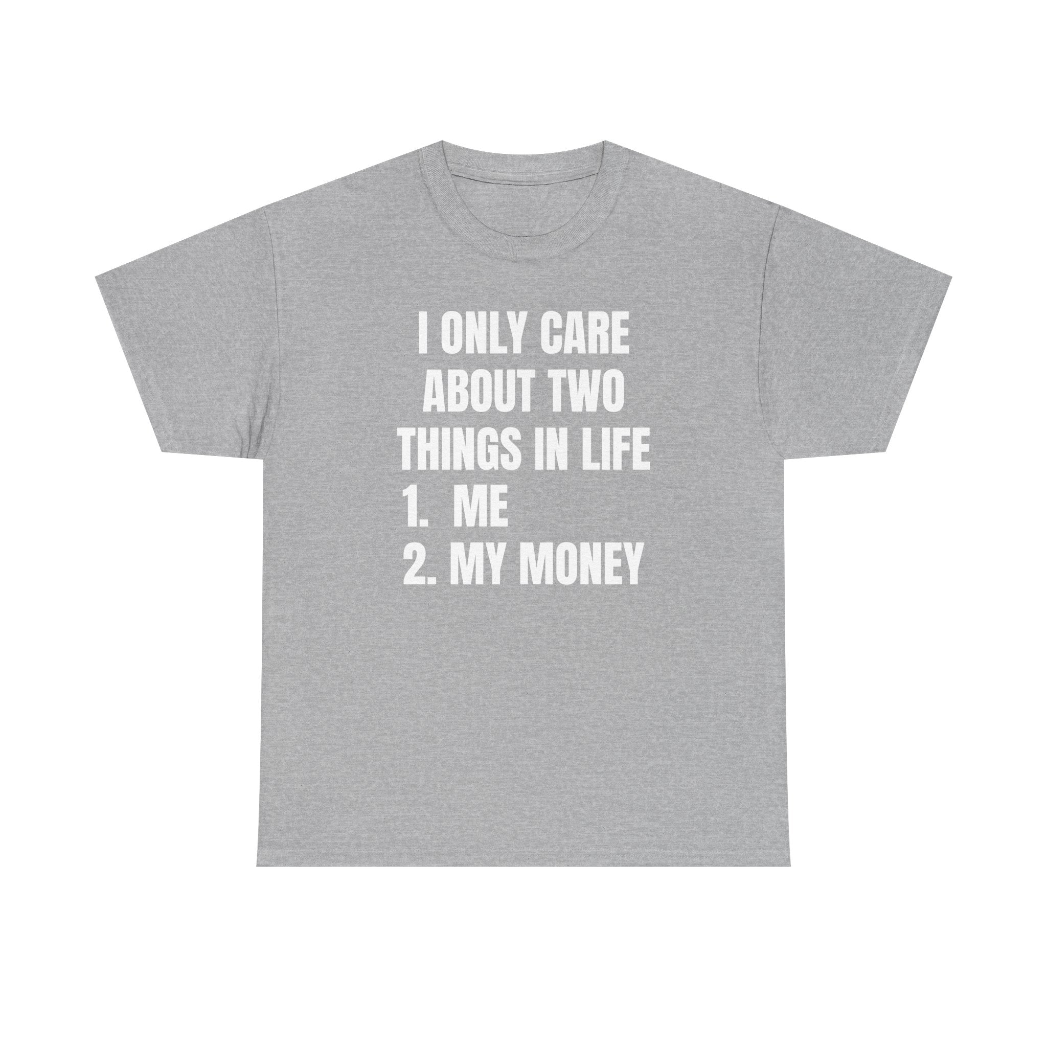 I Only Care About Two Things in Life: 1. Me 2. My Money