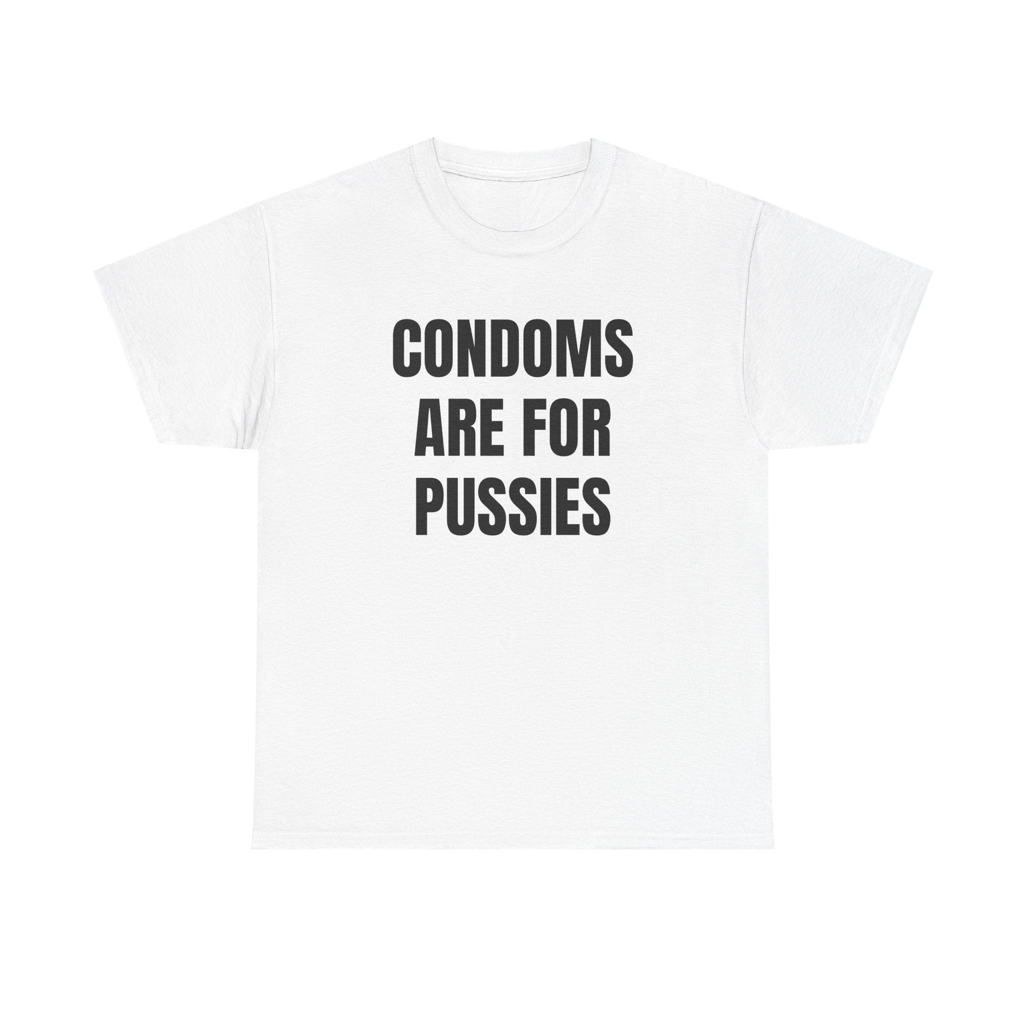 Condoms Are For Pussies