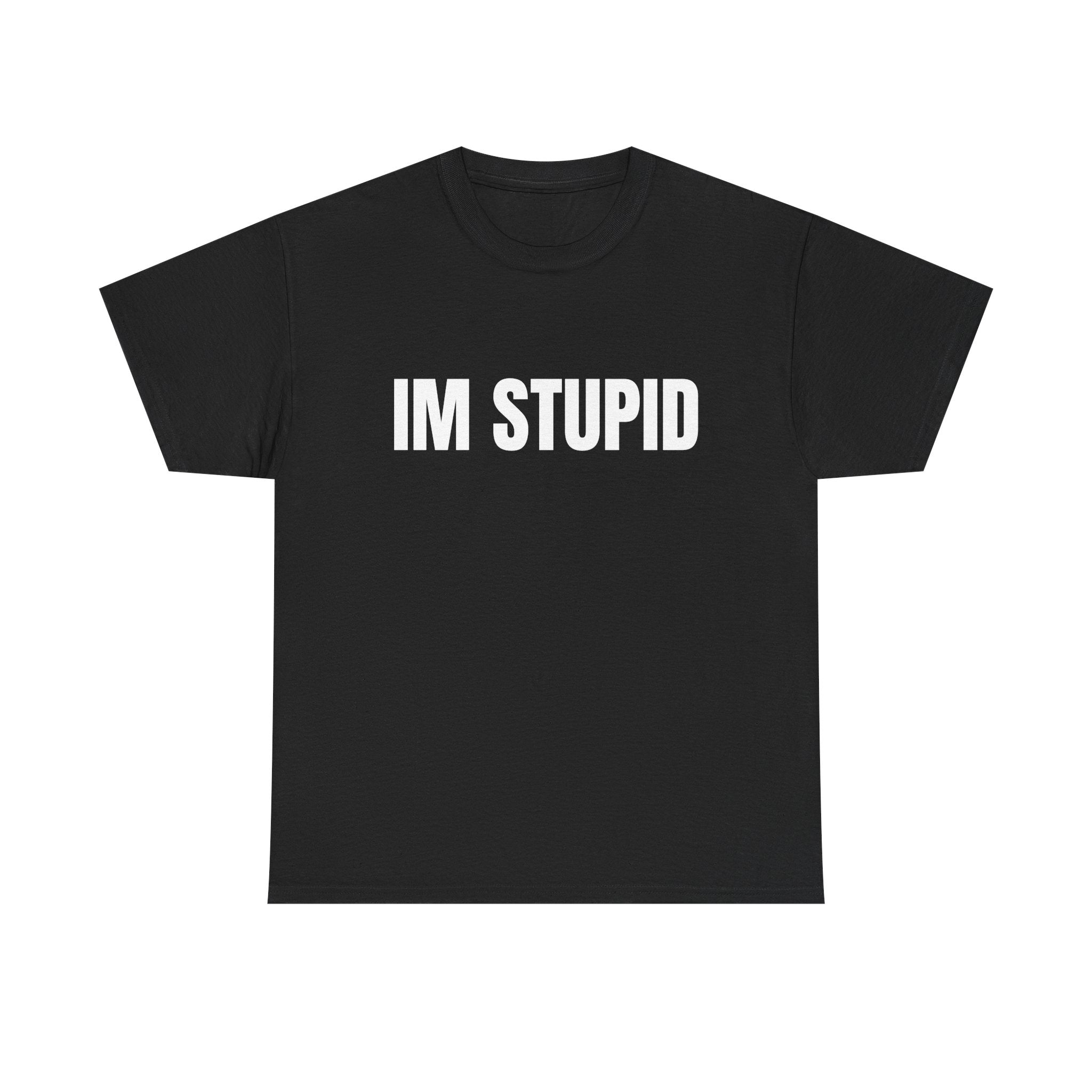 IM STUPID