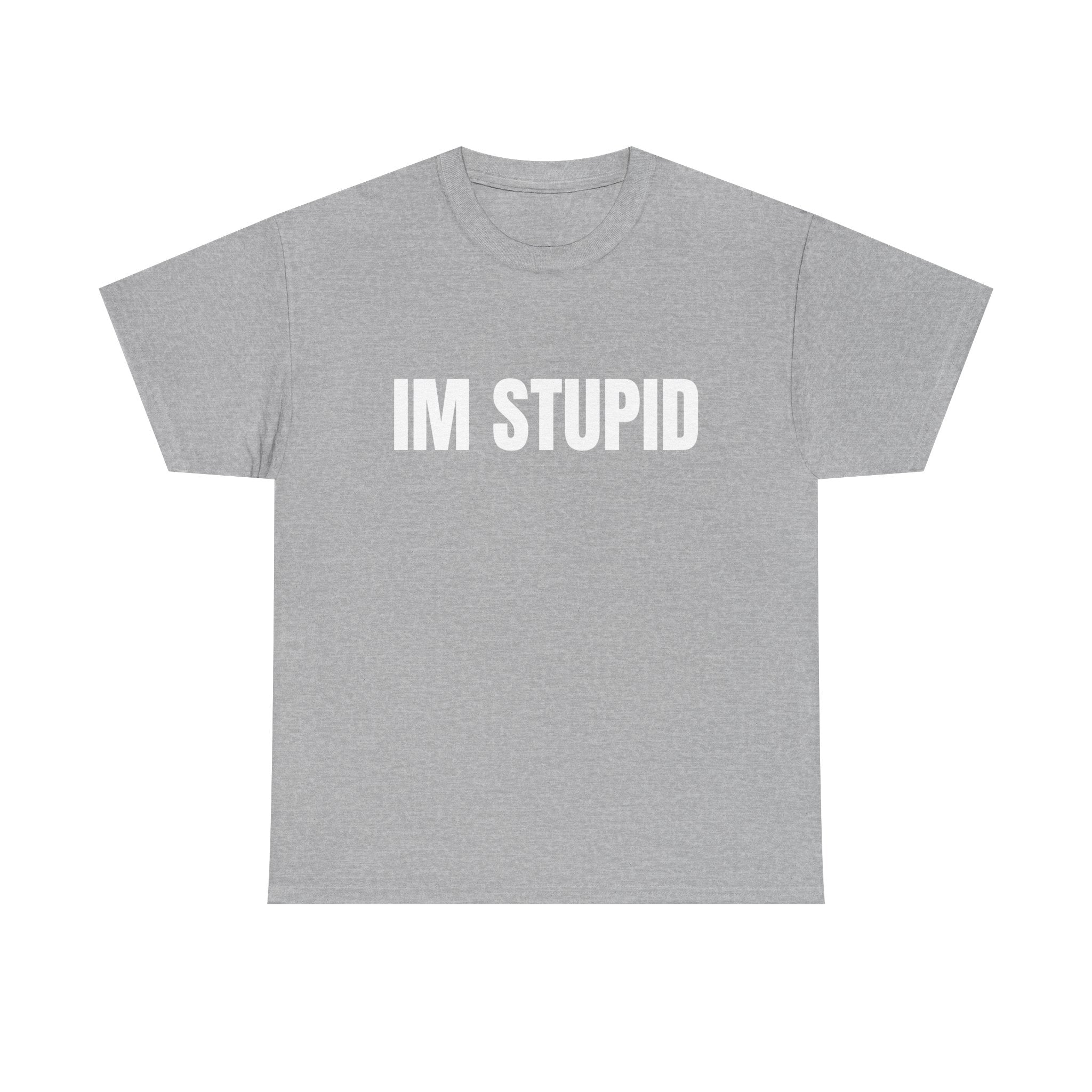IM STUPID