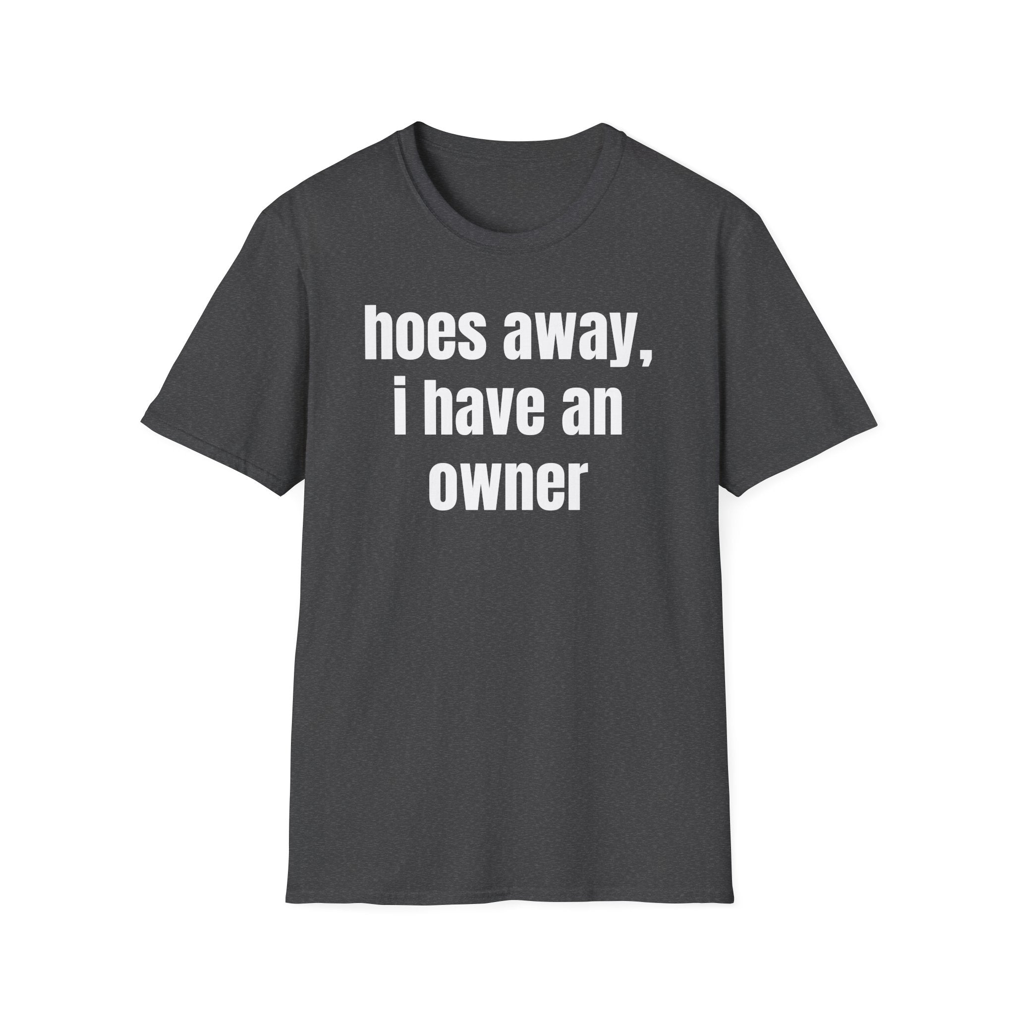 Hoes Away I Have An Owner T-Shirt