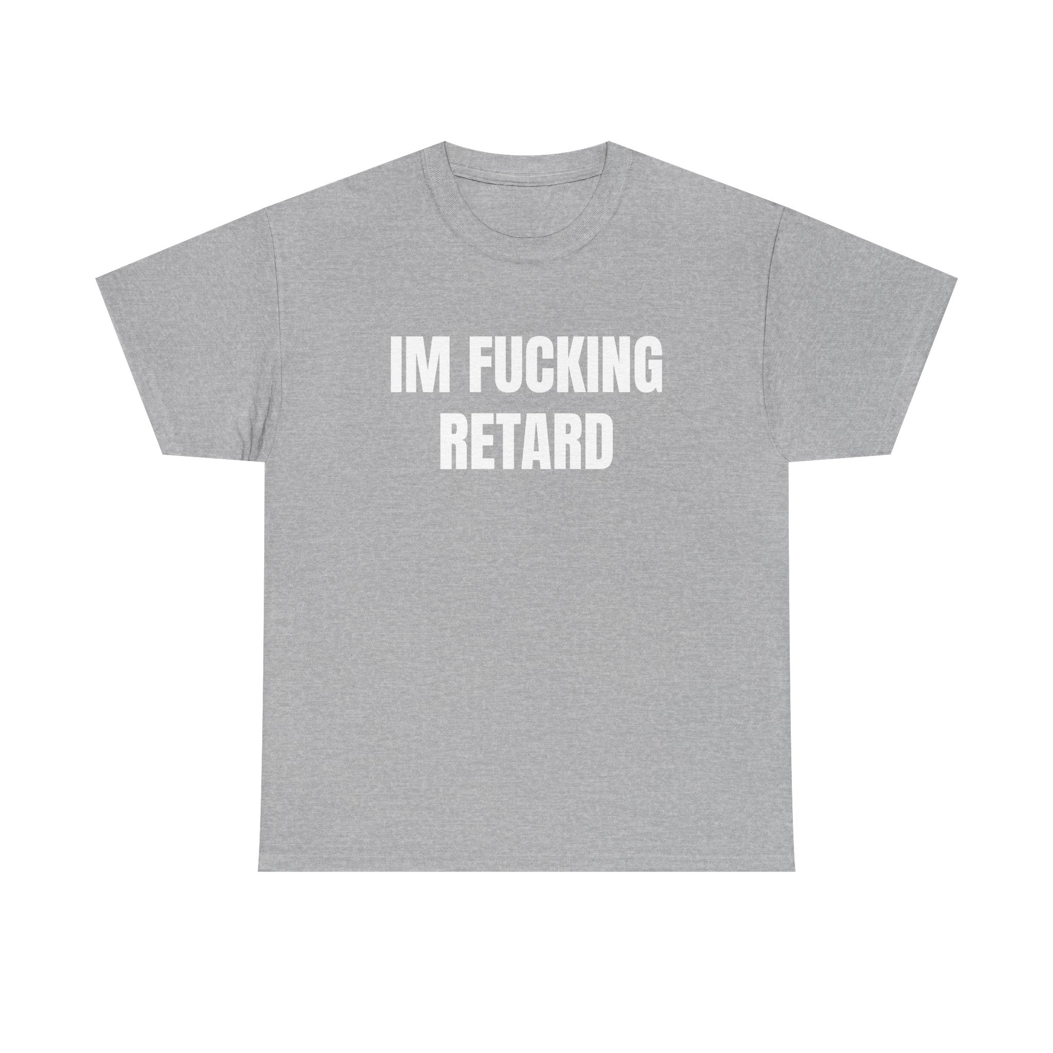 IM FUCKING RETARD